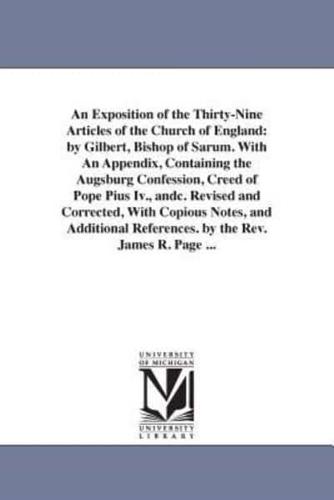 An Exposition of the Thirty-Nine Articles of the Church of England: by Gilbert, Bishop of Sarum. With An Appendix, Containing the Augsburg Confession, Creed of Pope Pius Iv., andc. Revised and Corrected, With Copious Notes, and Additional References. by t