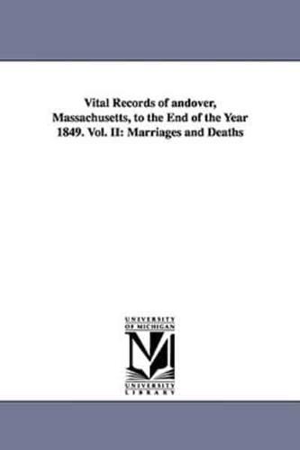 Vital Records of Andover, Massachusetts, to the End of the Year 1849. Vol. II: Marriages and Deaths