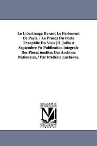 Le Libertinage Devant Le Parlement De Paris. : Le Procès Du Poète Théophile Du Viau (11 Juillo # Septembre #): Publication intégrale Des Pièces inédites Des Archives Nationales, / Par Frédéric Lachèvre.