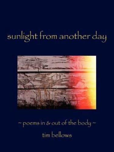 Sunlight From Another Day: Poems In  and  Out of the Body