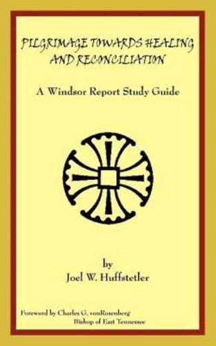 Pilgrimage Towards Healing and Reconciliation: A Windsor Report Study Guide