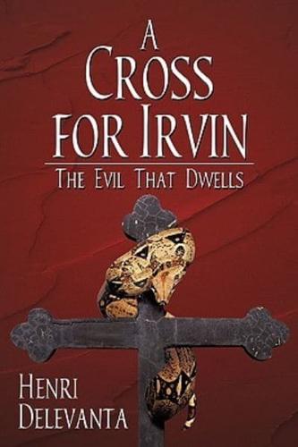 A Cross for Irvin:  The Evil That Dwells