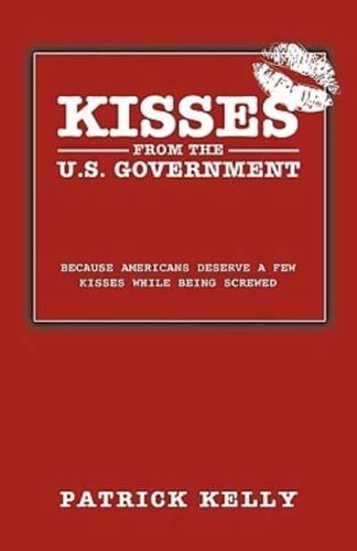 Kisses from the U.S. Government: Because Americans Deserve a Few Kisses While Being Screwed