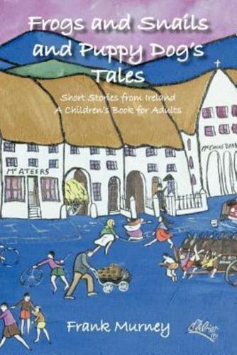 Frogs and Snails and Puppy Dog's Tales: Short Stories from Ireland a Children's Book for Adults