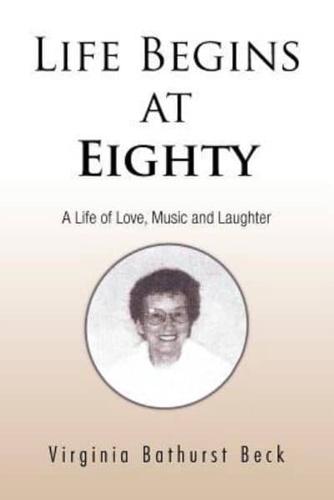 Life Begins at Eighty: A Life of Love, Music and Laughter