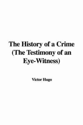 The History of a Crime (The Testimony of an Eye-witness)