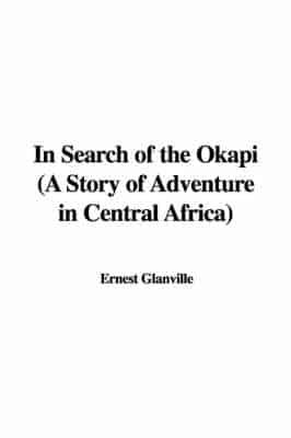 In Search of the Okapi (A Story of Adventure in Central Africa)