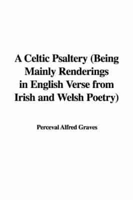 A Celtic Psaltery (Being Mainly Renderings in English Verse from Irish and Welsh Poetry)