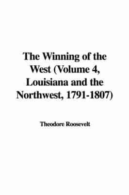 The Winning of the West (Volume 4, Louisiana and the Northwest, 1791-1807)