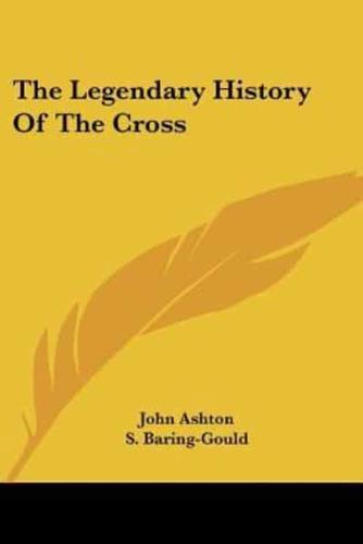 The Legendary History Of The Cross