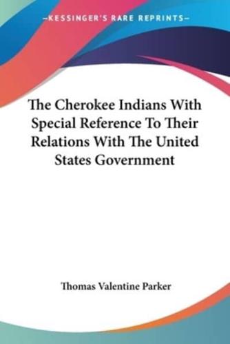 The Cherokee Indians With Special Reference To Their Relations With The United States Government