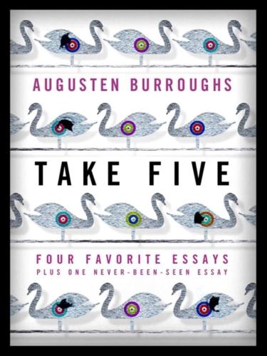 Take Five: Four Favorite Essays Plus One Never-Been-Seen Essay