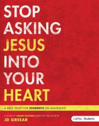 Stop Asking Jesus Into Your Heart - Teen Bible Study Book