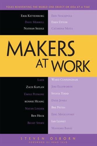 Makers at Work : Folks Reinventing the World One Object or Idea at a Time