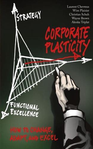 Corporate Plasticity : How to Change, Adapt, and Excel