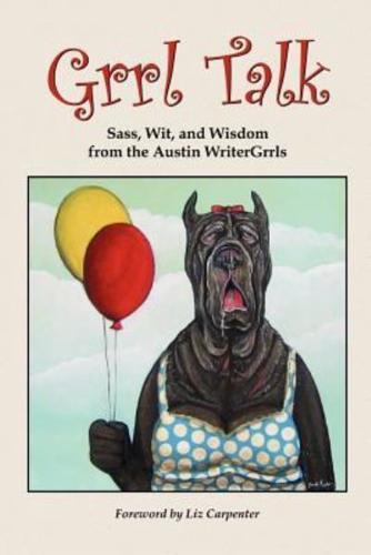 Grrl Talk: Sass, Wit, and Wisdom from the Austin WriterGrrls