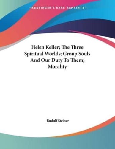 Helen Keller; The Three Spiritual Worlds; Group Souls And Our Duty To Them; Morality