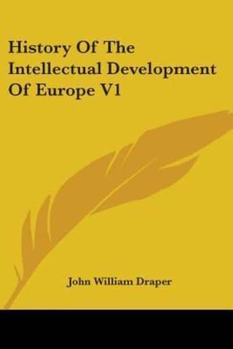 History Of The Intellectual Development Of Europe V1