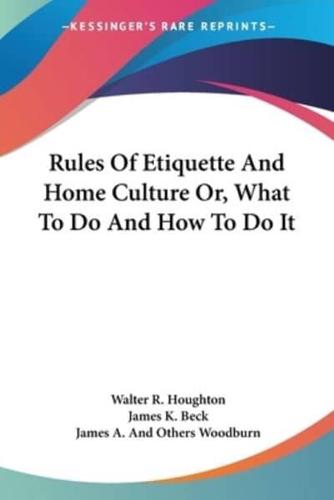 Rules Of Etiquette And Home Culture Or, What To Do And How To Do It