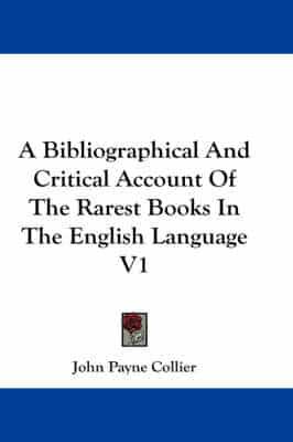 A Bibliographical and Critical Account of the Rarest Books in the English Language