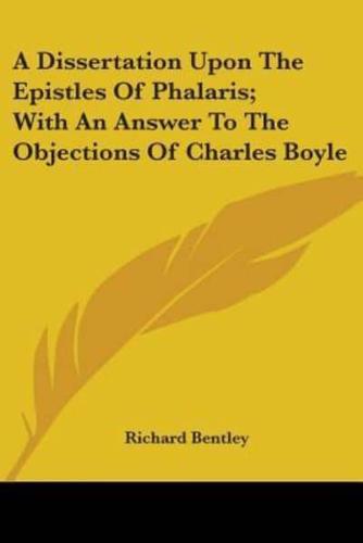 A Dissertation Upon The Epistles Of Phalaris; With An Answer To The Objections Of Charles Boyle