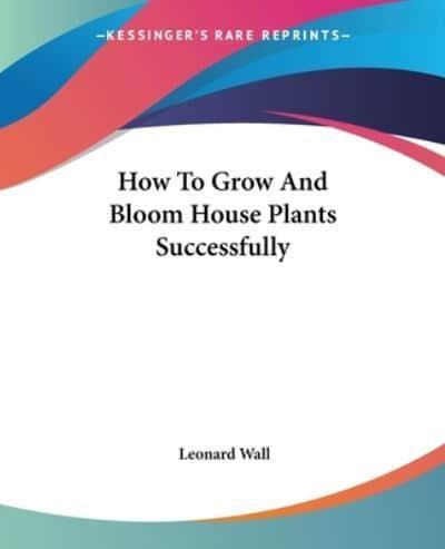 How To Grow And Bloom House Plants Successfully
