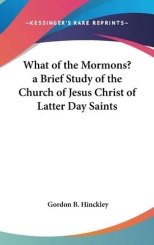 What of the Mormons? A Brief Study of the Church of Jesus Christ of Latter Day Saints
