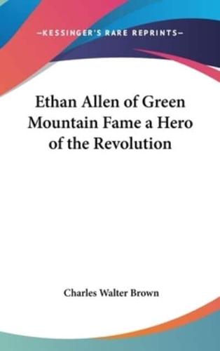 Ethan Allen of Green Mountain Fame a Hero of the Revolution