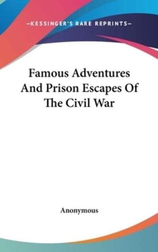 Famous Adventures And Prison Escapes Of The Civil War