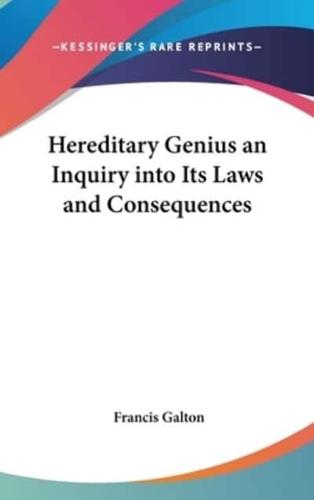 Hereditary Genius an Inquiry Into Its Laws and Consequences