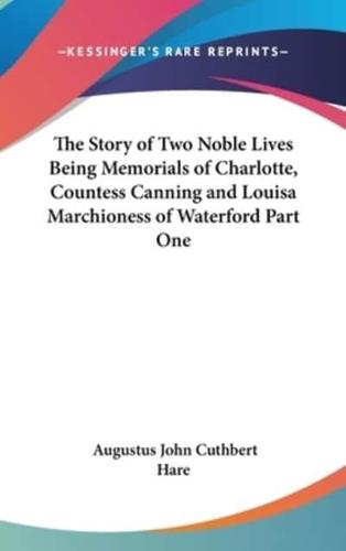 The Story of Two Noble Lives Being Memorials of Charlotte, Countess Canning and Louisa Marchioness of Waterford Part One