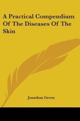A Practical Compendium Of The Diseases Of The Skin