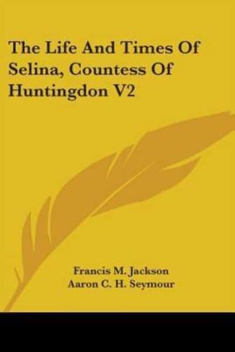 The Life And Times Of Selina, Countess Of Huntingdon V2