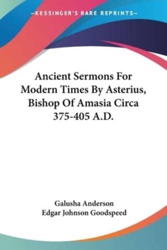 Ancient Sermons For Modern Times By Asterius, Bishop Of Amasia Circa 375-405 A.D.