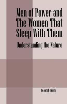 Men Of Power and The Women That Sleep With Them:  Understanding the Nature