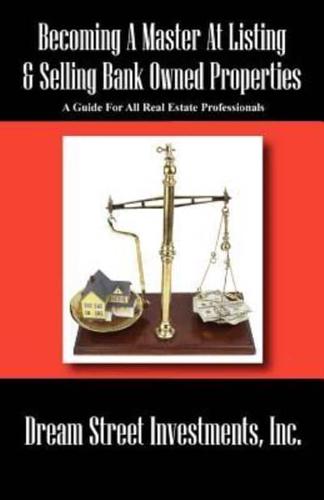 Becoming A Master At Listing & Selling Bank Owned Properties:  A Guide For All Real Estate Professionals