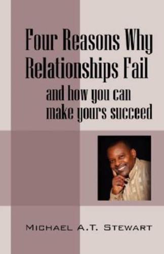 Four Reasons Why Relationships Fail:  and how you can make yours succeed