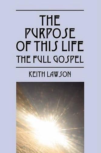 The Purpose of This Life: The Full Gospel