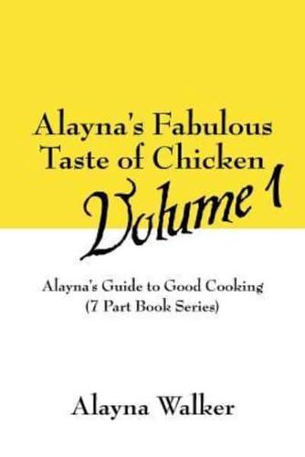 Alayna's Fabulous Taste of Chicken Volume 1: Alayna's Guide to Good Cooking (7 Part Book Series)