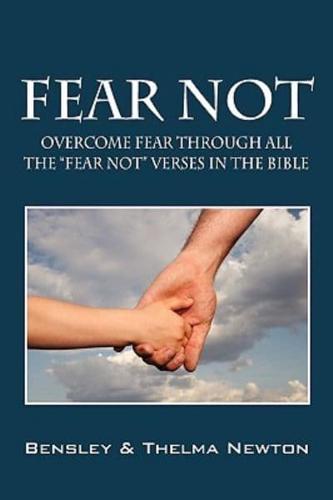 Fear Not:  Overcome fear through ALL the "Fear Not" verses in the Bible