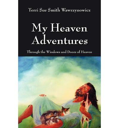 My Heaven Adventures: Through the Windows and Doors of Heaven