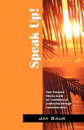 Speak Up!: Your Personal Fitness Guide for Confidence & Leadership Through Communication