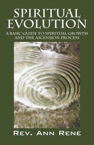 Spiritual Evolution: A Basic Guide to Spiritual Growth and the Ascension Process