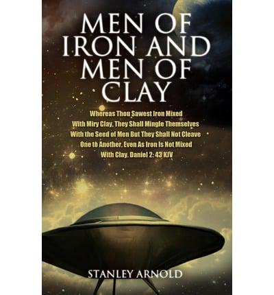 Men of Iron and Men of Clay: Whereas Thou Sawest Iron Mixed with Miry Clay, They Shall Mingle Themselves with the Seed of Men But They Shall Not Cl