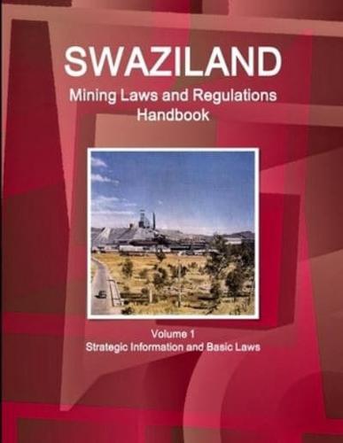 Swaziland Mining Laws and Regulations Handbook Volume 1 Strategic Information and Basic Laws