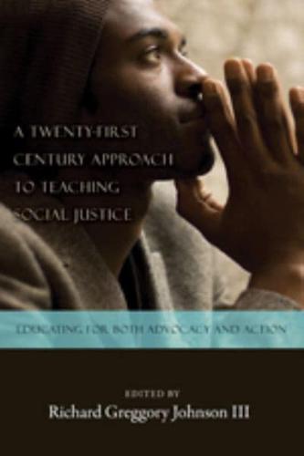A Twenty-first Century Approach to Teaching Social Justice; Educating for Both Advocacy and Action