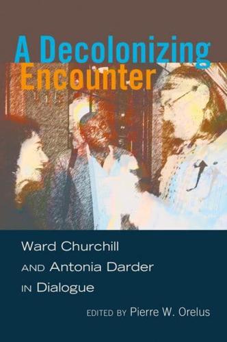 A Decolonizing Encounter; Ward Churchill and Antonia Darder in Dialogue