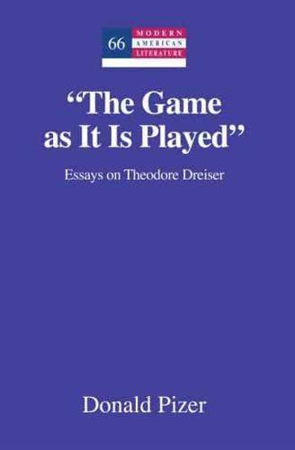 "The Game as It Is Played"; Essays on Theodore Dreiser