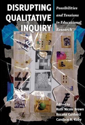 Disrupting Qualitative Inquiry; Possibilities and Tensions in Educational Research
