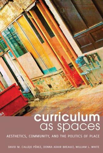 Curriculum as Spaces; Aesthetics, Community, and the Politics of Place